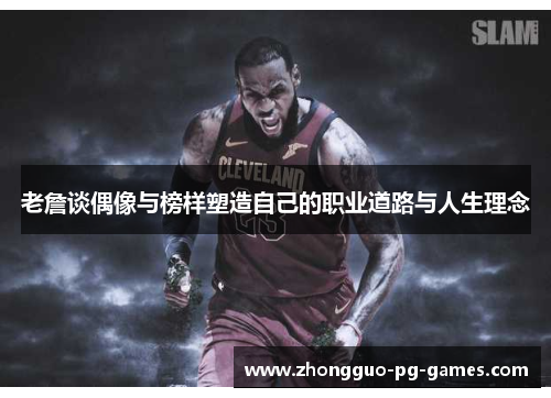 老詹谈偶像与榜样塑造自己的职业道路与人生理念