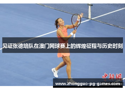 见证张德培队在澳门网球赛上的辉煌征程与历史时刻