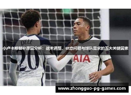 小卢卡斯替补原因分析：战术调整、状态问题与球队需求的五大关键因素