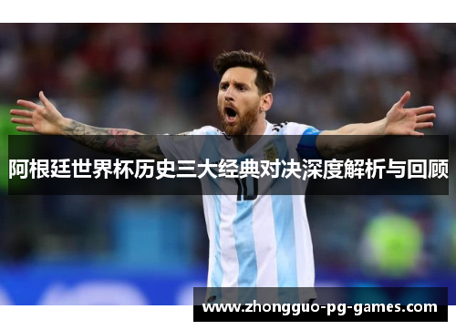 阿根廷世界杯历史三大经典对决深度解析与回顾