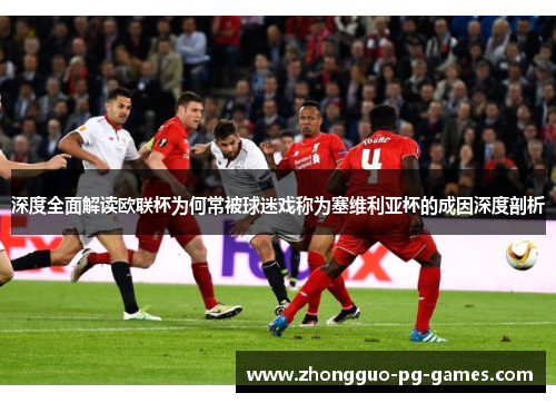 深度全面解读欧联杯为何常被球迷戏称为塞维利亚杯的成因深度剖析