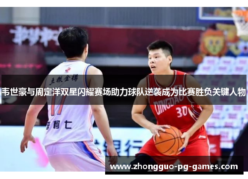 韦世豪与周定洋双星闪耀赛场助力球队逆袭成为比赛胜负关键人物