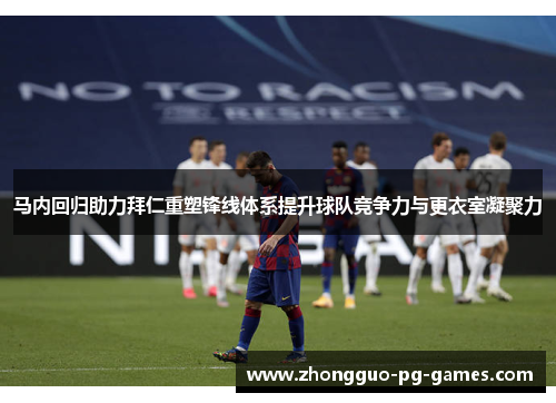马内回归助力拜仁重塑锋线体系提升球队竞争力与更衣室凝聚力