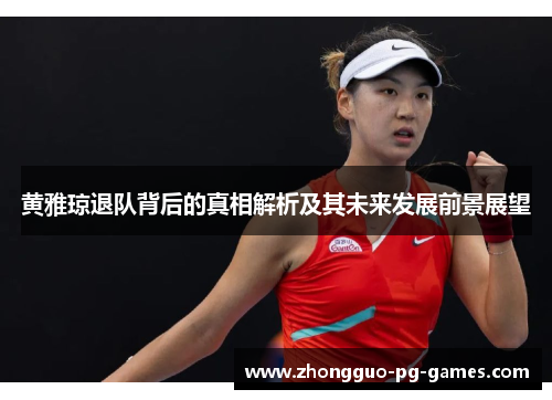 黄雅琼退队背后的真相解析及其未来发展前景展望 黄雅琼退队背后的真相解析及其未来发展前景展望