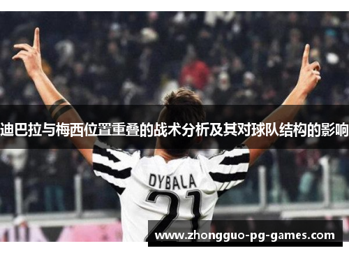 迪巴拉与梅西位置重叠的战术分析及其对球队结构的影响
