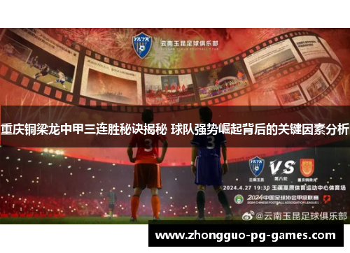 重庆铜梁龙中甲三连胜秘诀揭秘 球队强势崛起背后的关键因素分析