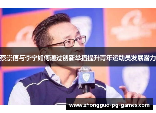 蔡崇信与李宁如何通过创新举措提升青年运动员发展潜力
