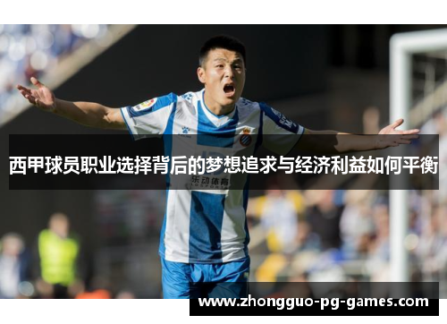 西甲球员职业选择背后的梦想追求与经济利益如何平衡 西甲球员职业选择背后的梦想追求与经济利益如何平衡