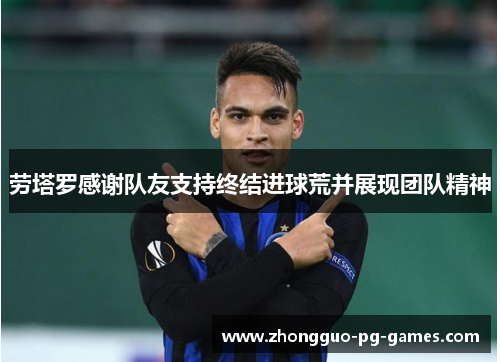 劳塔罗感谢队友支持终结进球荒并展现团队精神