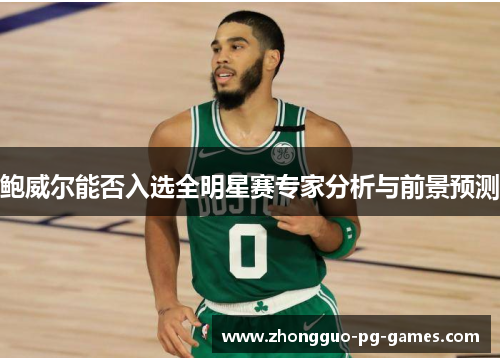 鲍威尔能否入选全明星赛专家分析与前景预测 鲍威尔能否入选全明星赛专家分析与前景预测